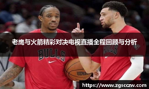 老鹰与火箭精彩对决电视直播全程回顾与分析