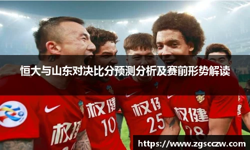 恒大与山东对决比分预测分析及赛前形势解读