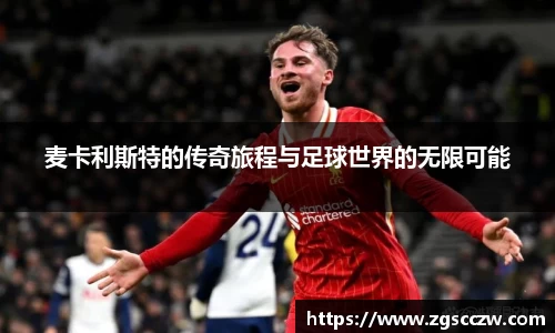 麦卡利斯特的传奇旅程与足球世界的无限可能