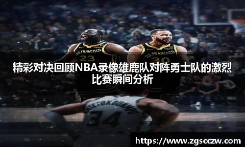 精彩对决回顾NBA录像雄鹿队对阵勇士队的激烈比赛瞬间分析