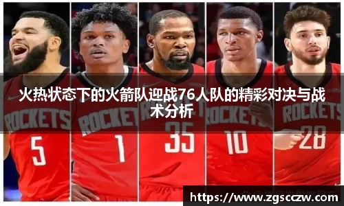 火热状态下的火箭队迎战76人队的精彩对决与战术分析